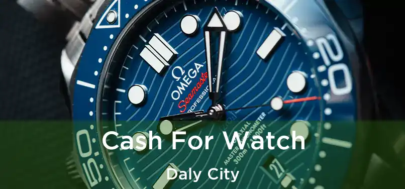 Cash For Watch Daly City