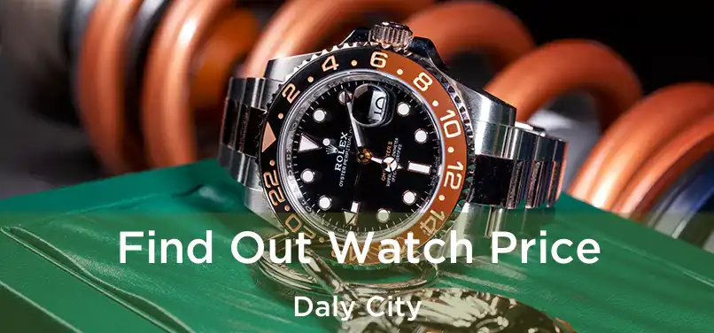 Find Out Watch Price Daly City