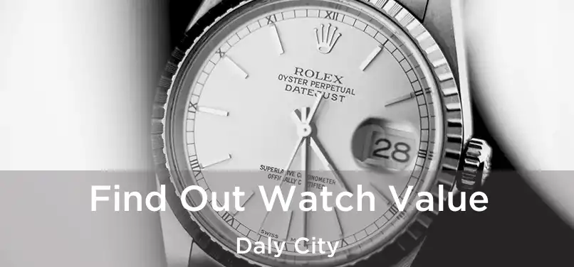 Find Out Watch Value Daly City