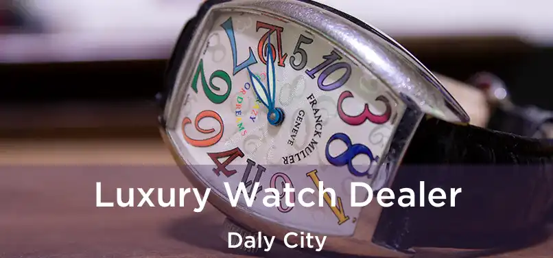 Luxury Watch Dealer Daly City