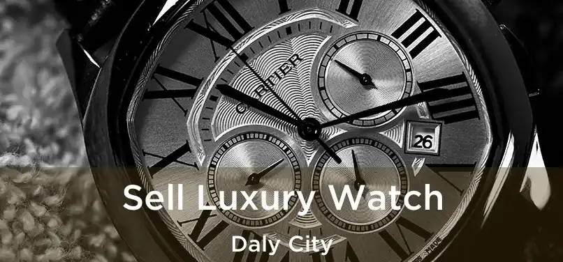 Sell Luxury Watch Daly City