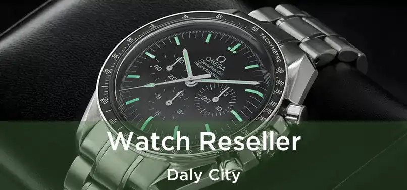 Watch Reseller Daly City