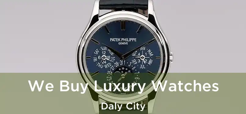 We Buy Luxury Watches Daly City